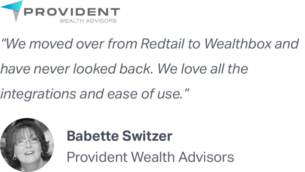 "We moved over from Redtail to Wealthbox and have never looked back. We love all the integrations and ease of use." - Babette Switzer of Provident Wealth Advisors recommends Wealthbox.